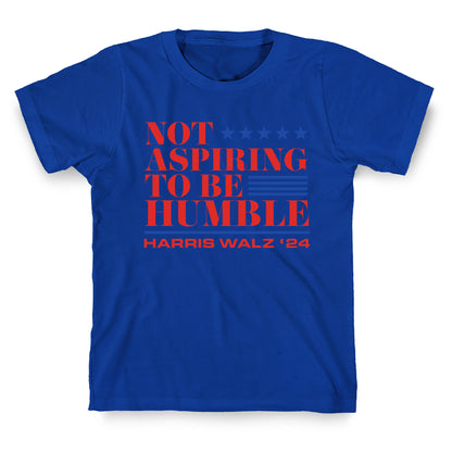 Not Aspiring To Be Humble T-Shirt