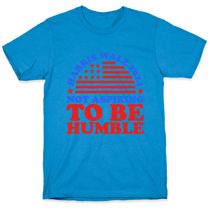 Not Aspiring To Be Humble Harris Walz T-Shirt