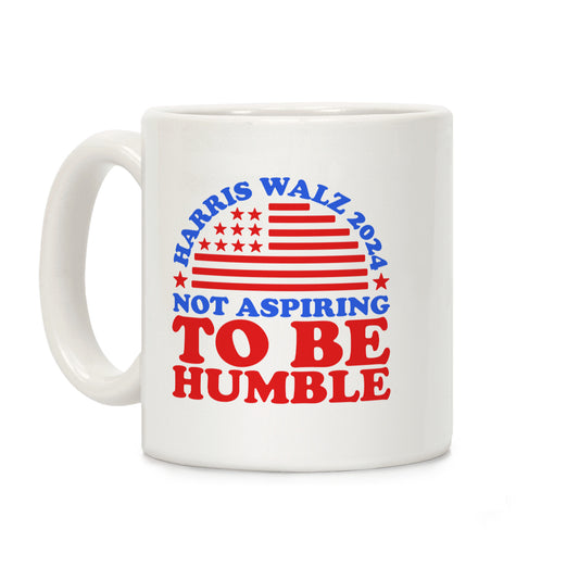 Not Aspiring To Be Humble Harris Walz Coffee Mug