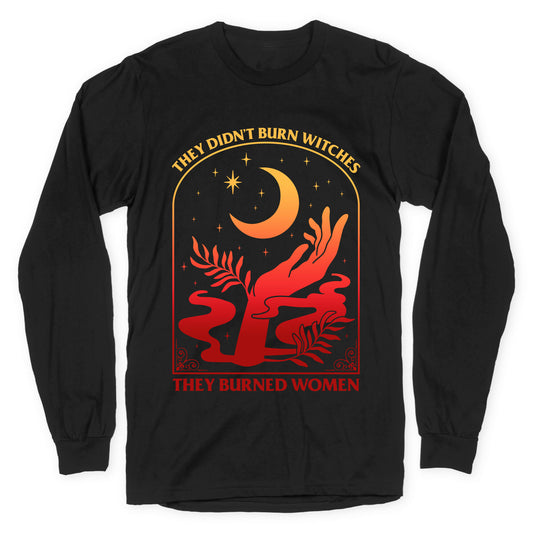 They Didnt Burn Witches They Burned Women Longsleeve Tee