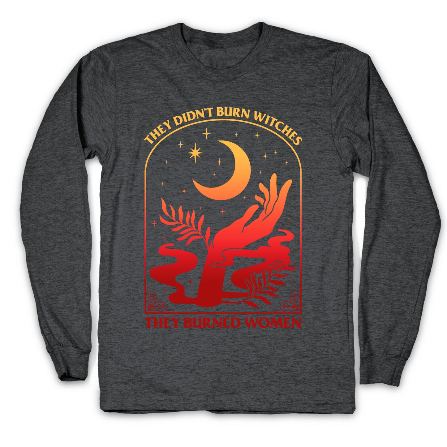 They Didnt Burn Witches They Burned Women Longsleeve Tee