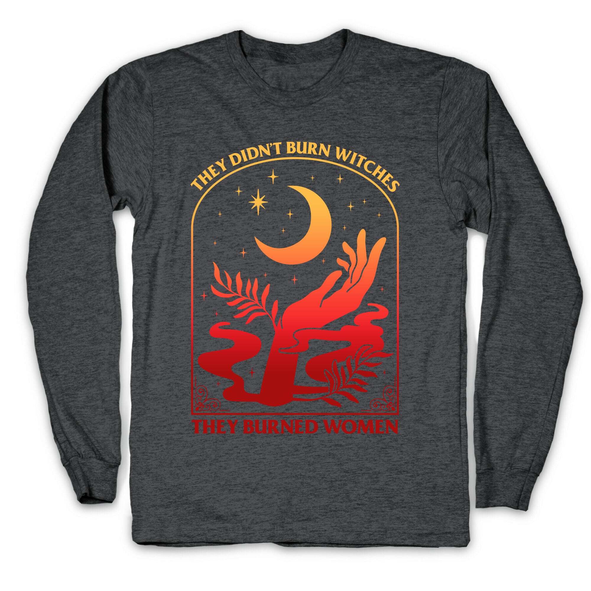 They Didnt Burn Witches They Burned Women Longsleeve Tee