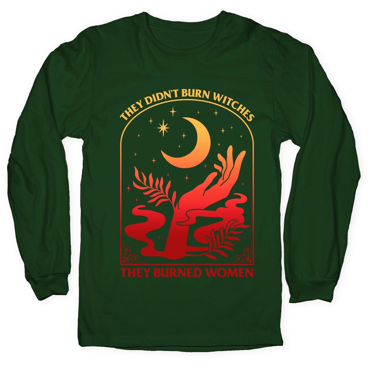 They Didnt Burn Witches They Burned Women Longsleeve Tee