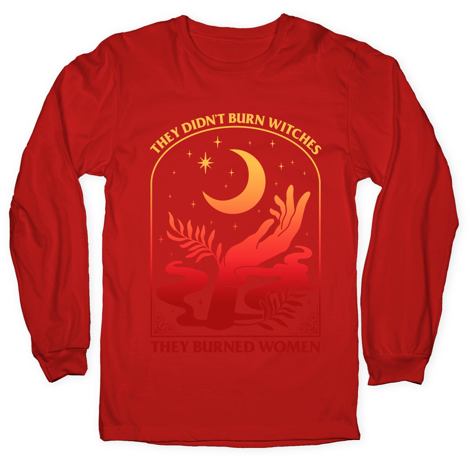 They Didnt Burn Witches They Burned Women Longsleeve Tee