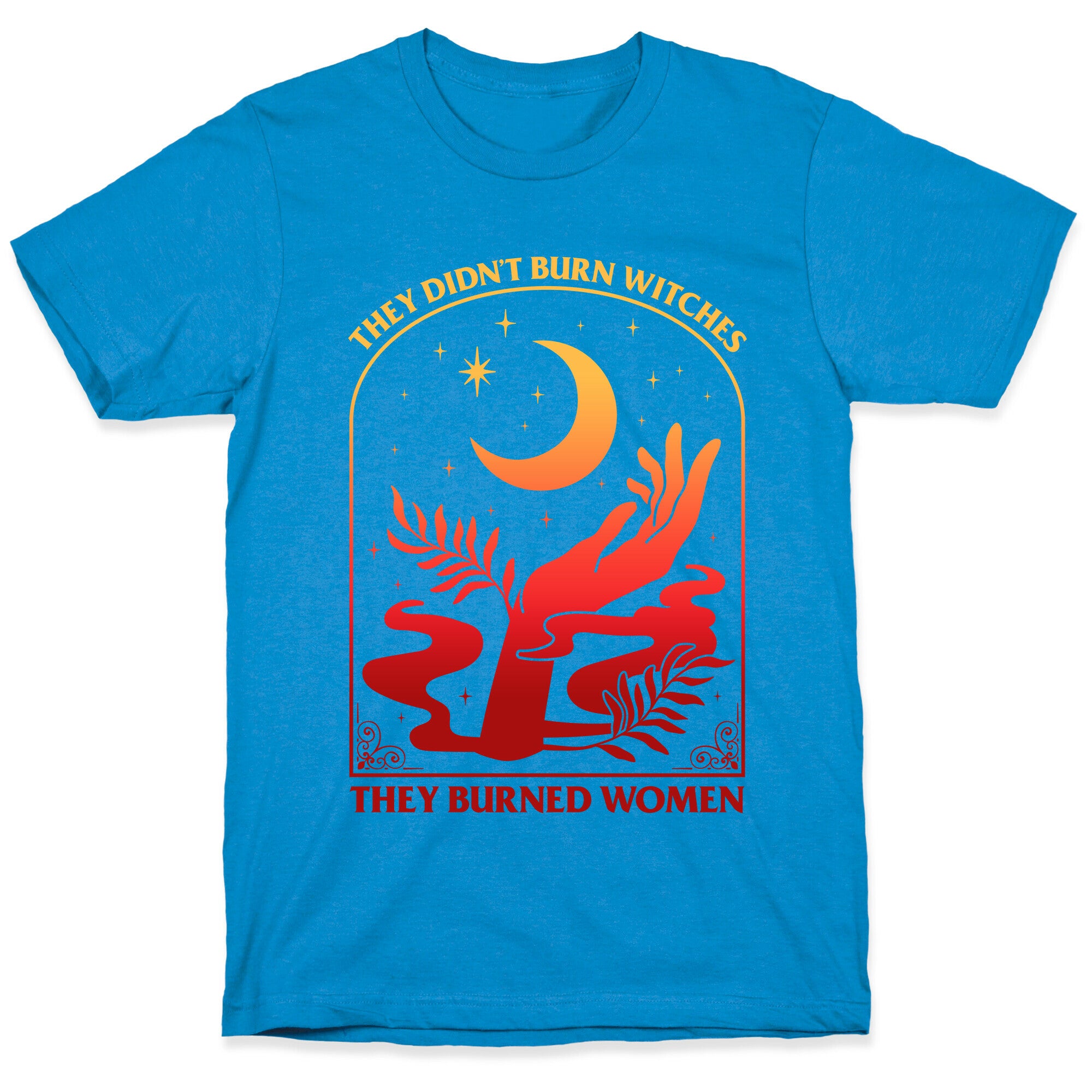 They Didnt Burn Witches They Burned Women T-Shirt
