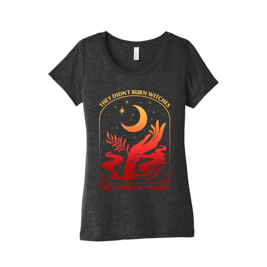 They Didnt Burn Witches They Burned Women Womens Triblend Tee
