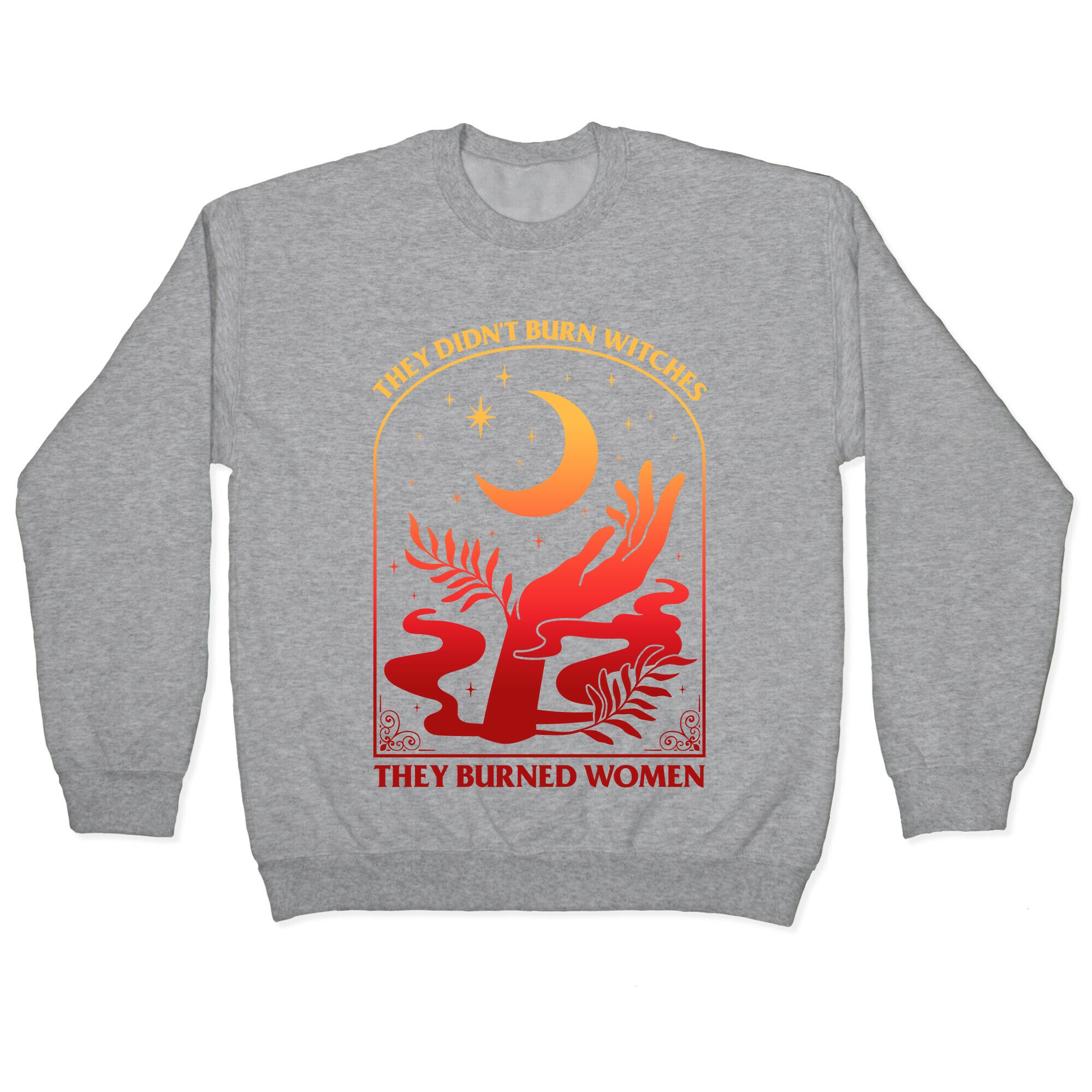 They Didnt Burn Witches They Burned Women Crewneck Sweatshirt