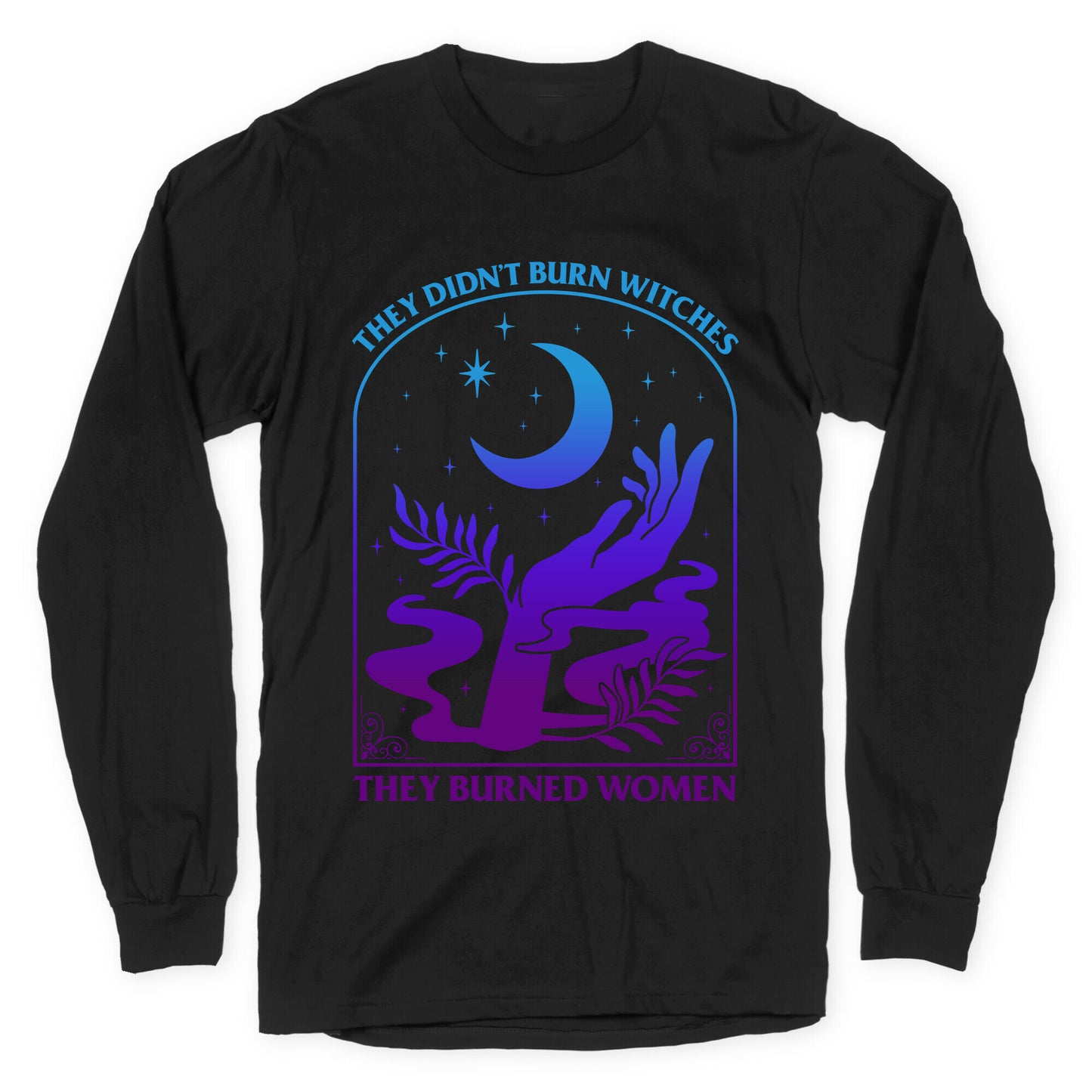 Didnt Burn Witches They Burned Women  Longsleeve Tee