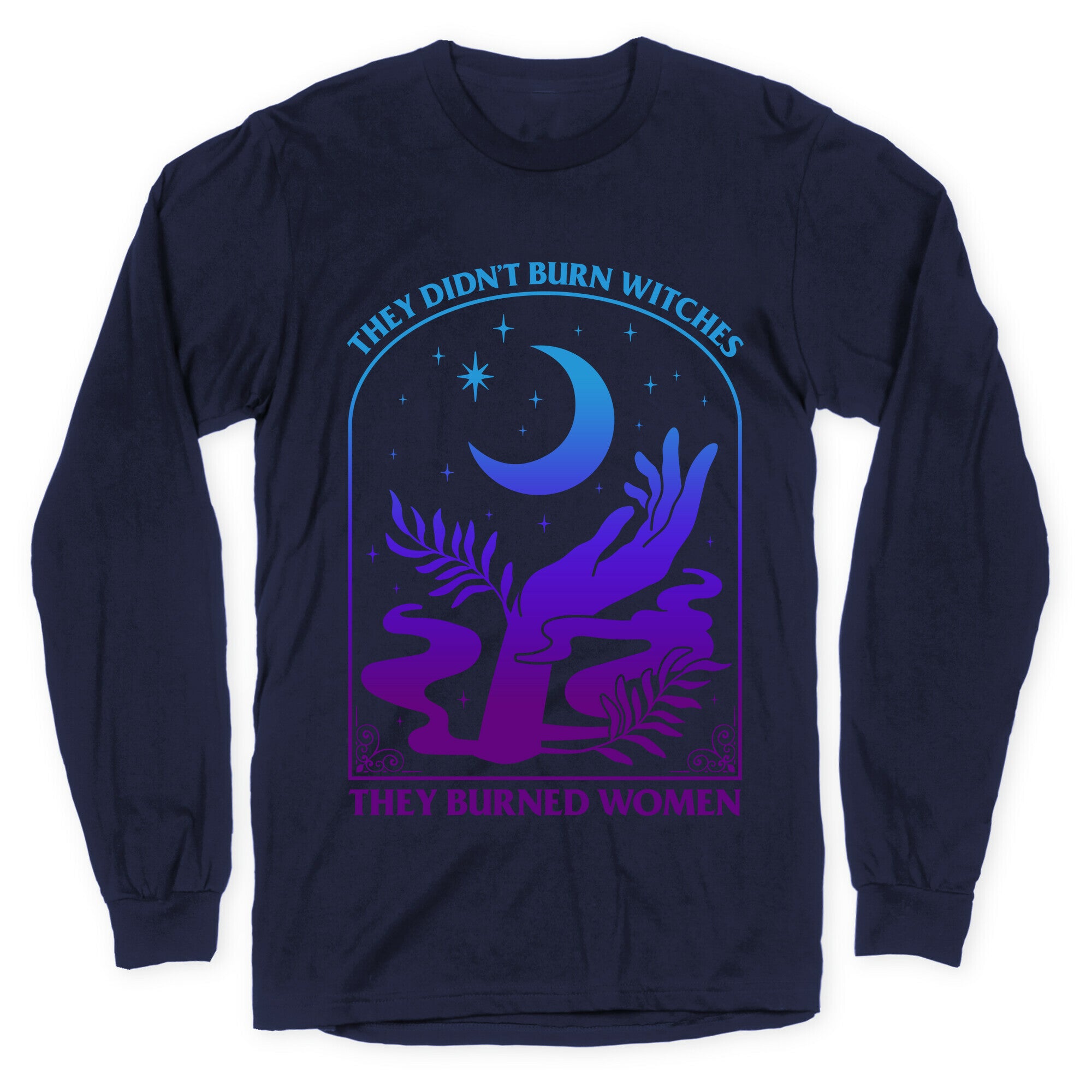 Didnt Burn Witches They Burned Women  Longsleeve Tee