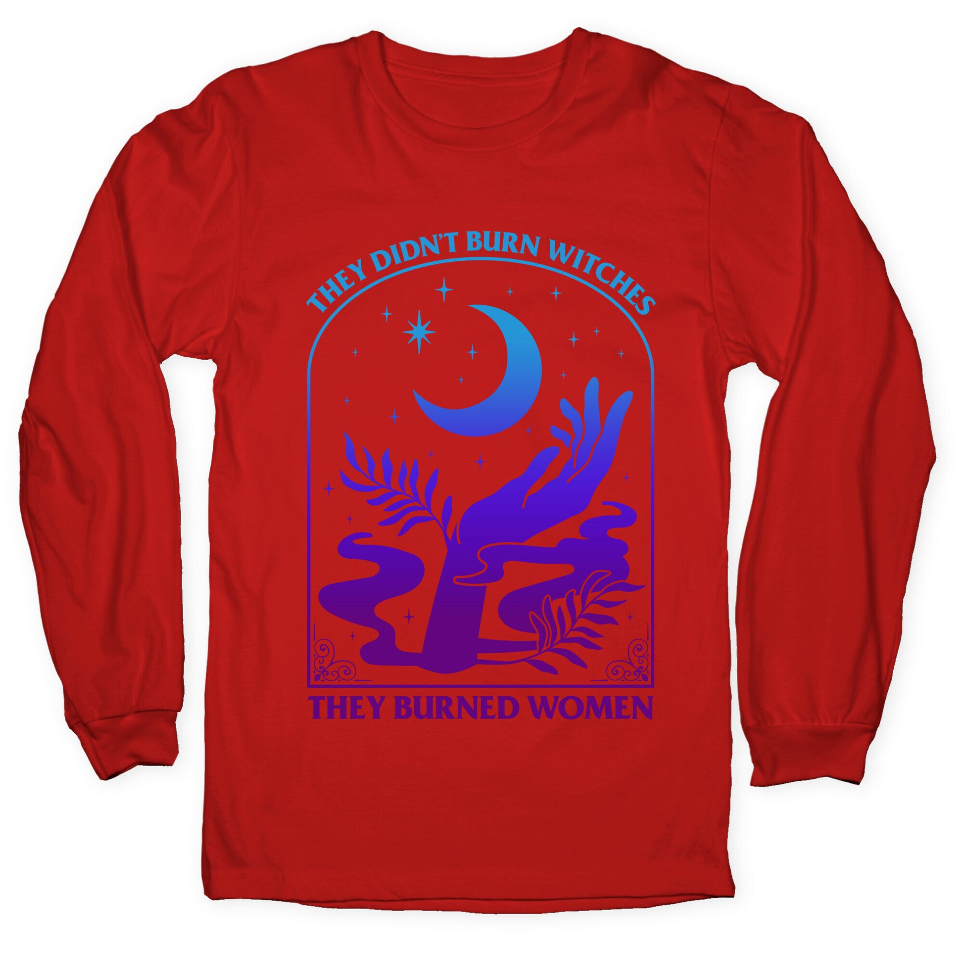 Didnt Burn Witches They Burned Women  Longsleeve Tee