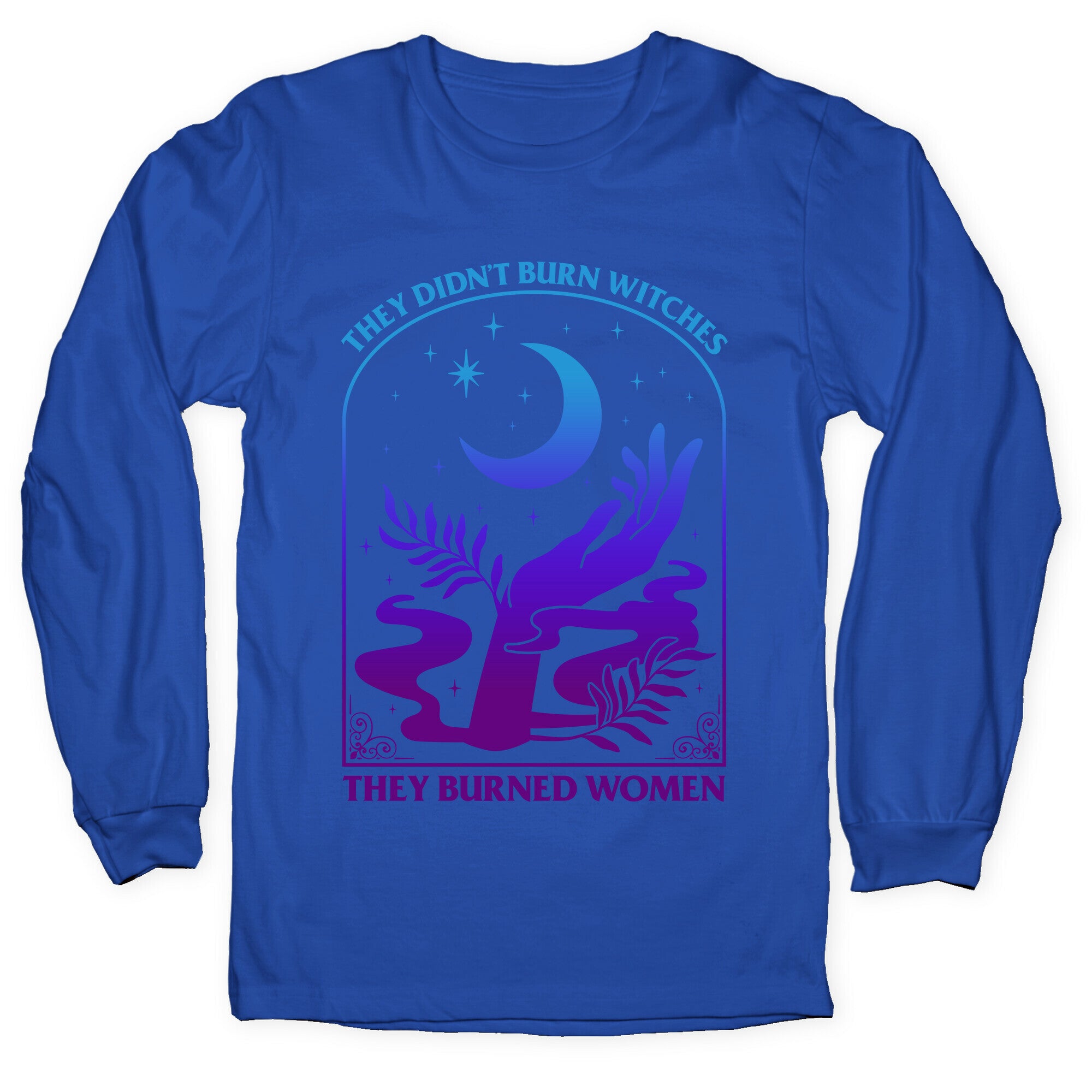 Didnt Burn Witches They Burned Women  Longsleeve Tee