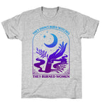Didnt Burn Witches They Burned Women  T-Shirt