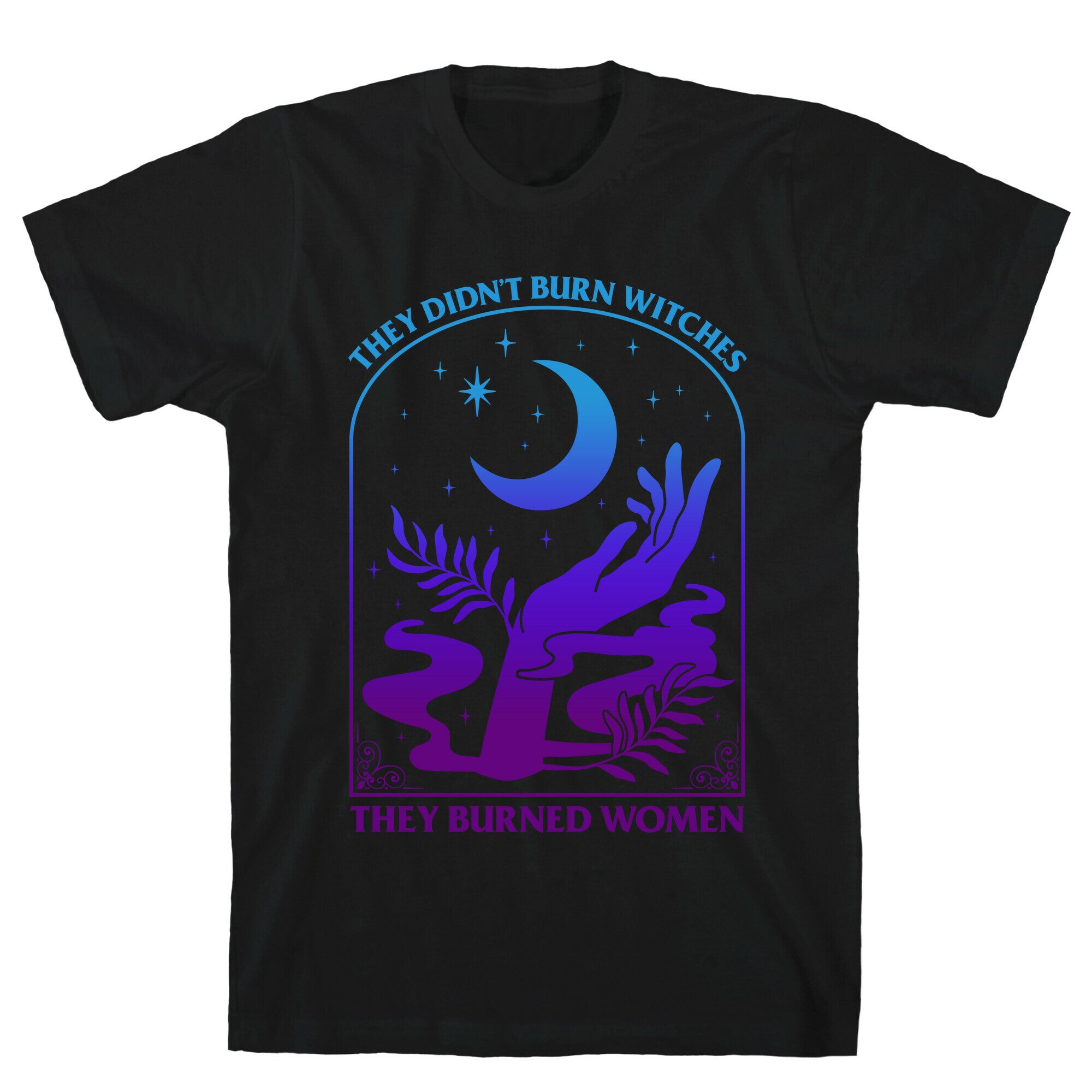 Didnt Burn Witches They Burned Women  T-Shirt