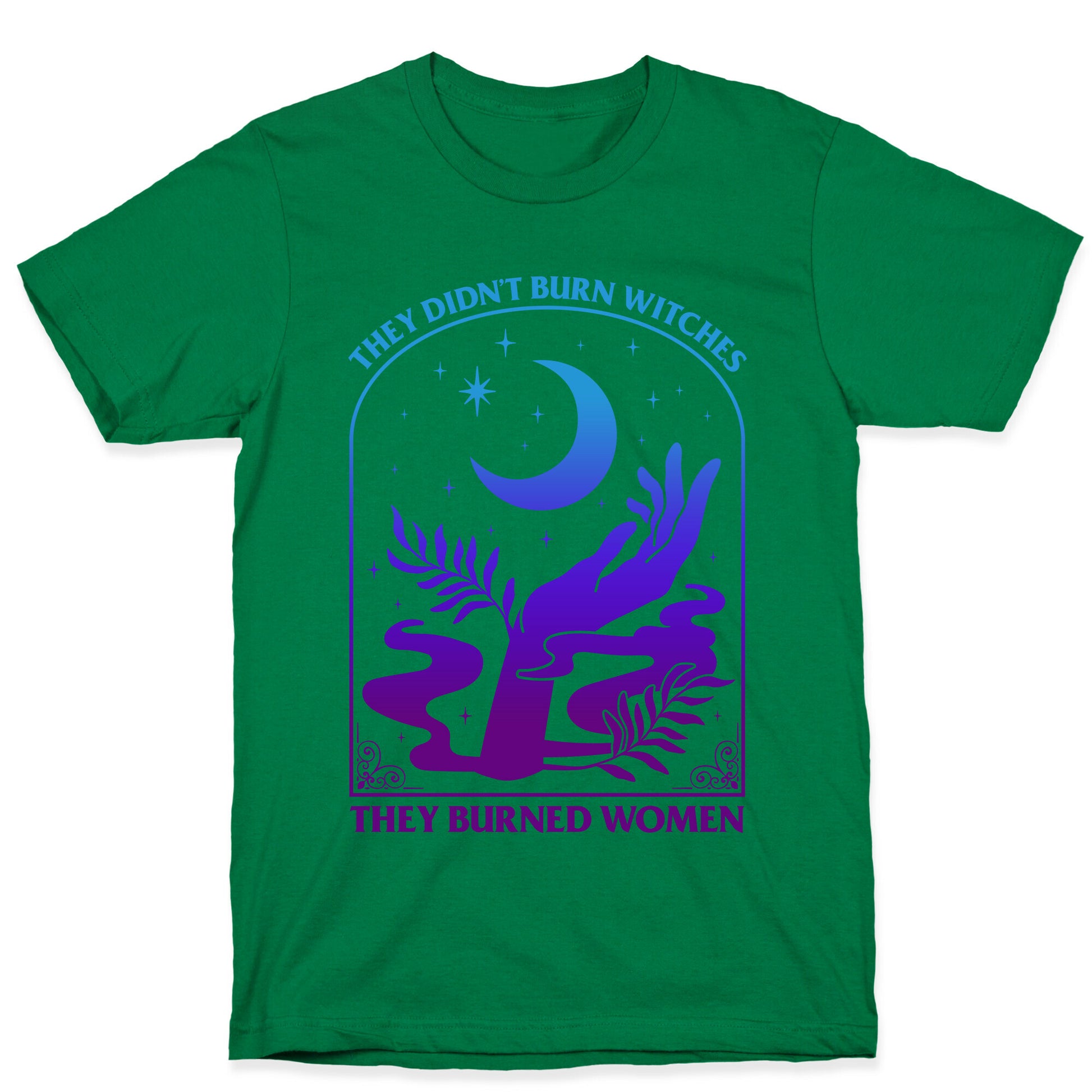 Didnt Burn Witches They Burned Women  T-Shirt