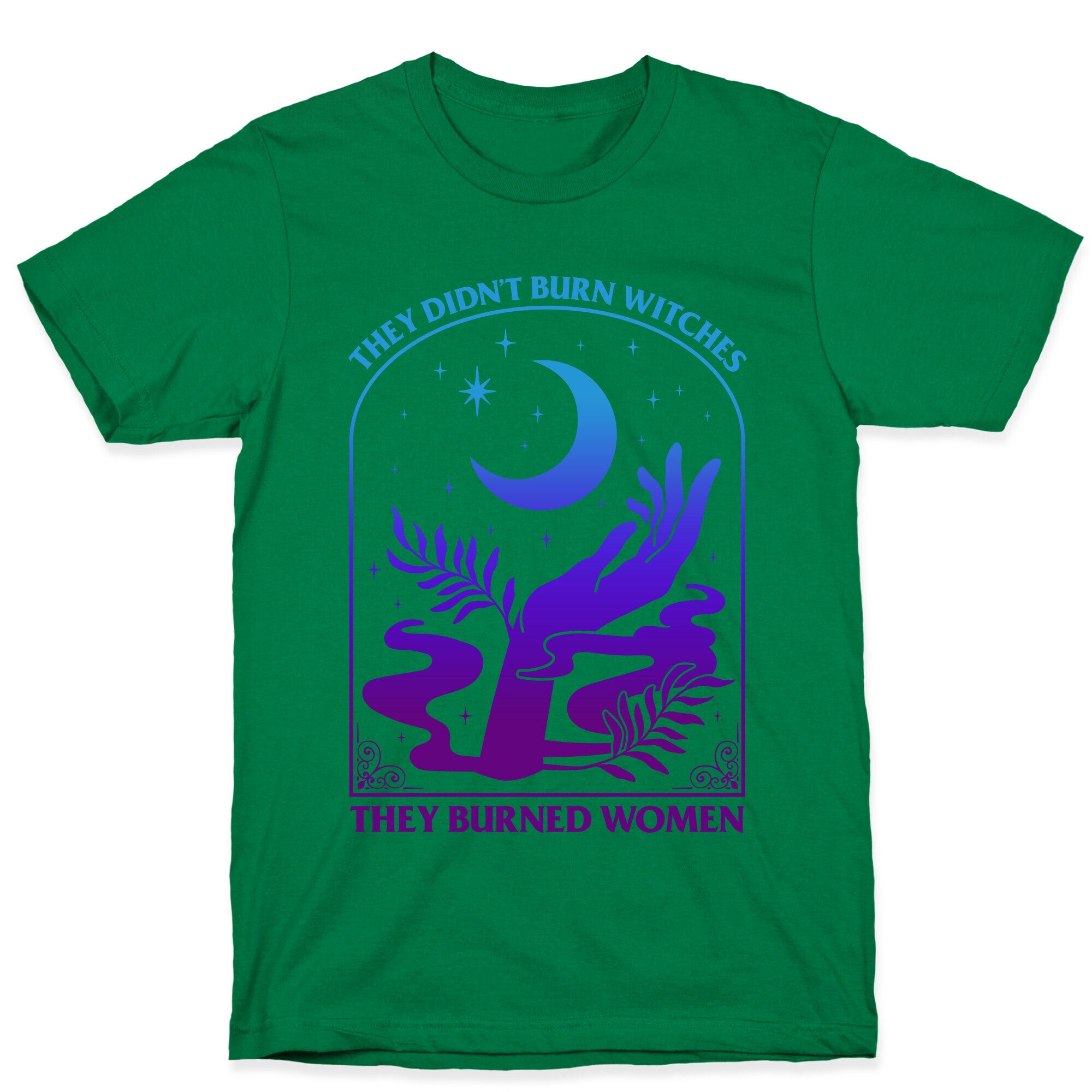 Didnt Burn Witches They Burned Women  T-Shirt