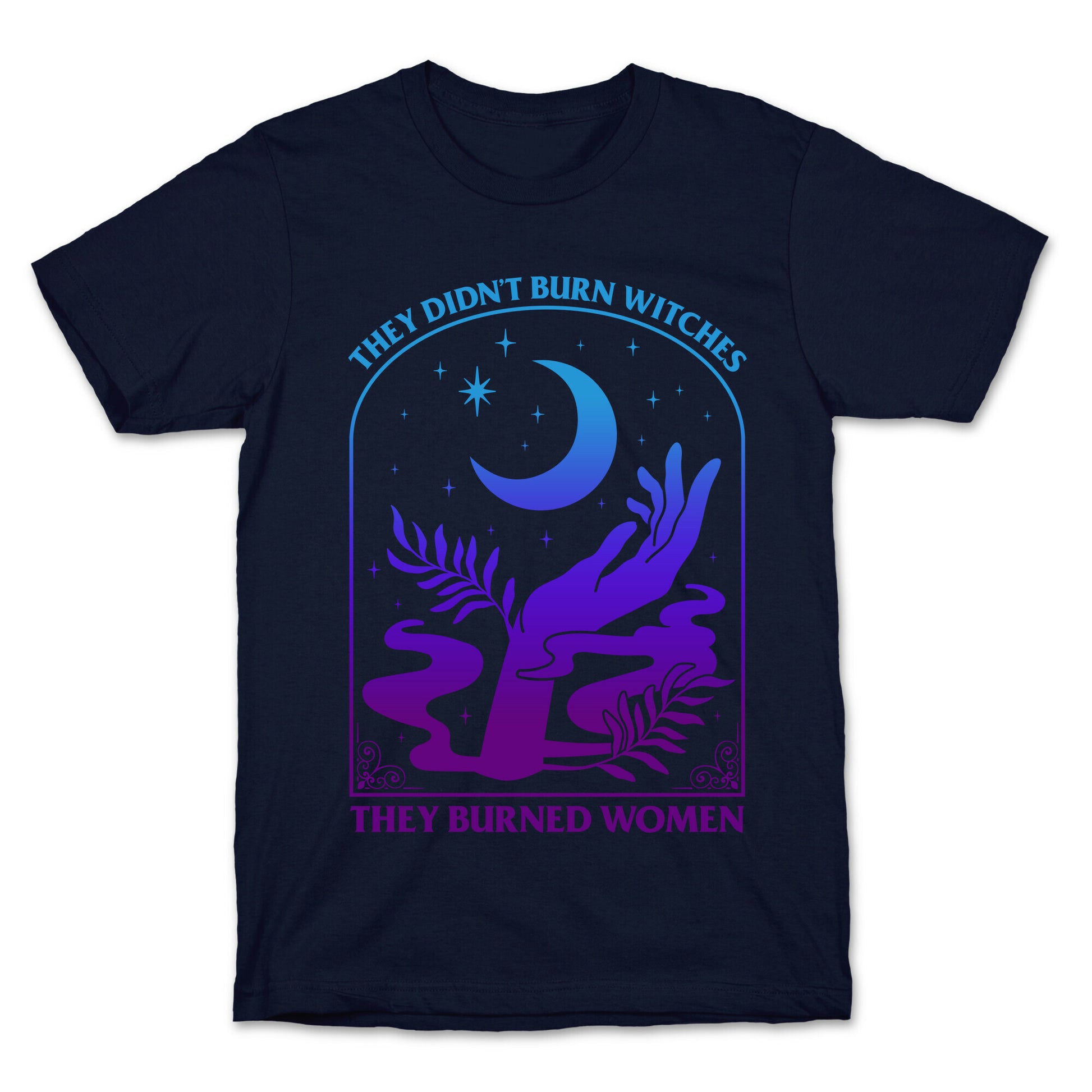 Didnt Burn Witches They Burned Women  T-Shirt