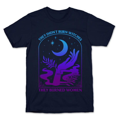 Didnt Burn Witches They Burned Women  T-Shirt