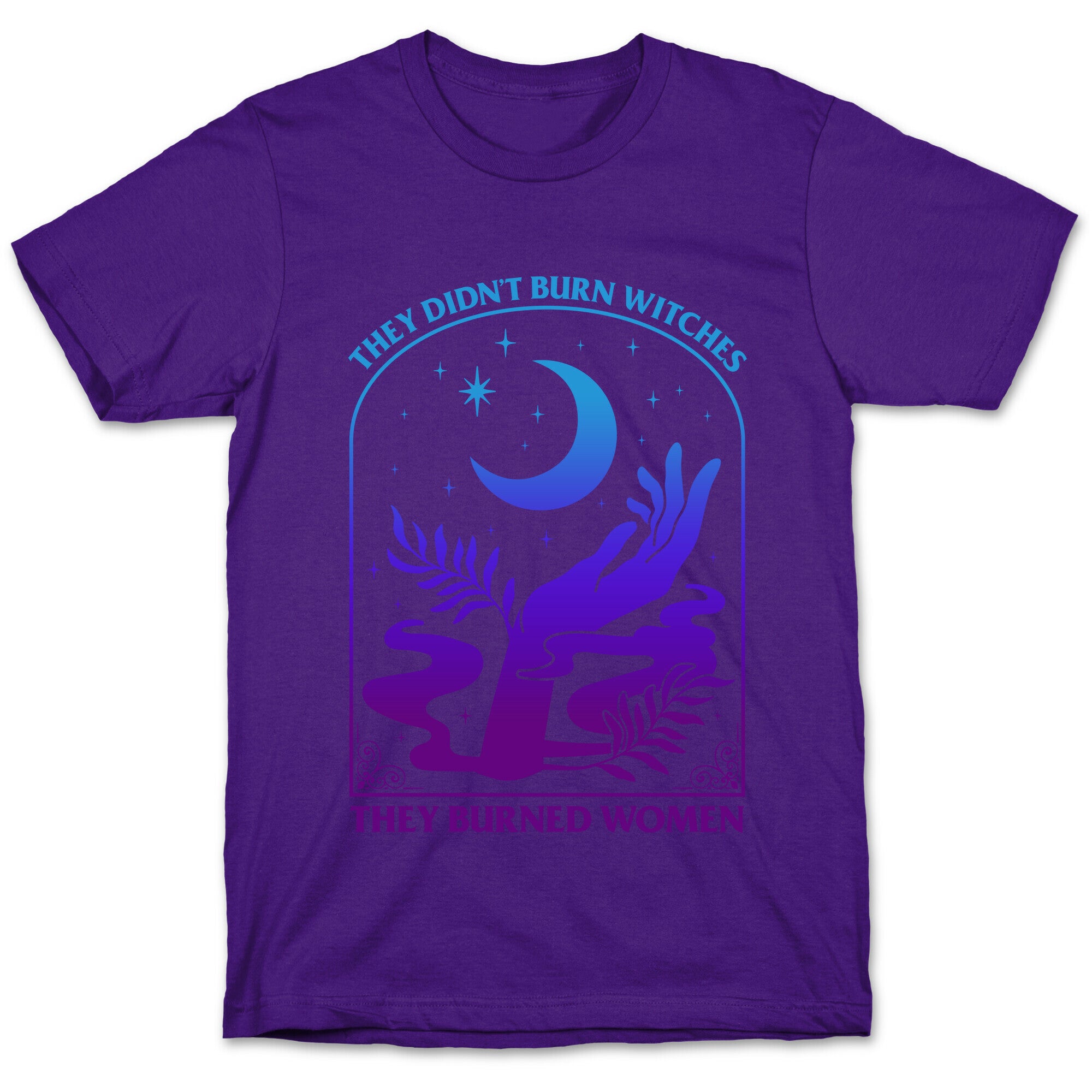 Didnt Burn Witches They Burned Women  T-Shirt
