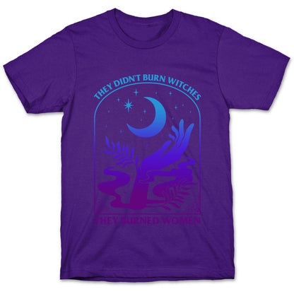 Didnt Burn Witches They Burned Women  T-Shirt