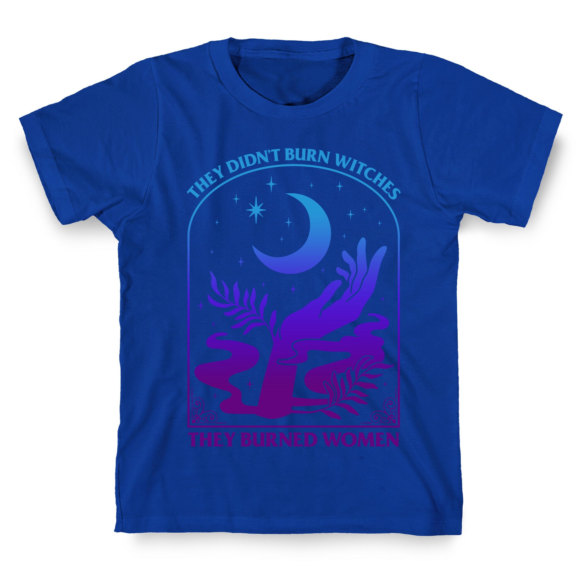 Didnt Burn Witches They Burned Women  T-Shirt