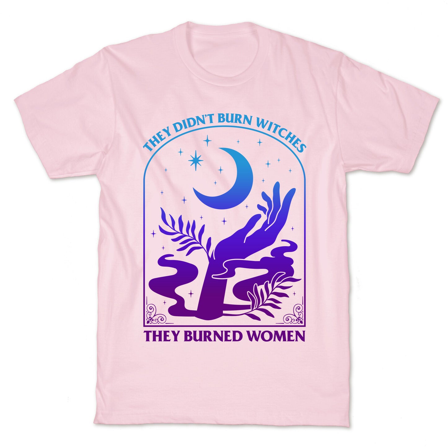 Didnt Burn Witches They Burned Women  T-Shirt