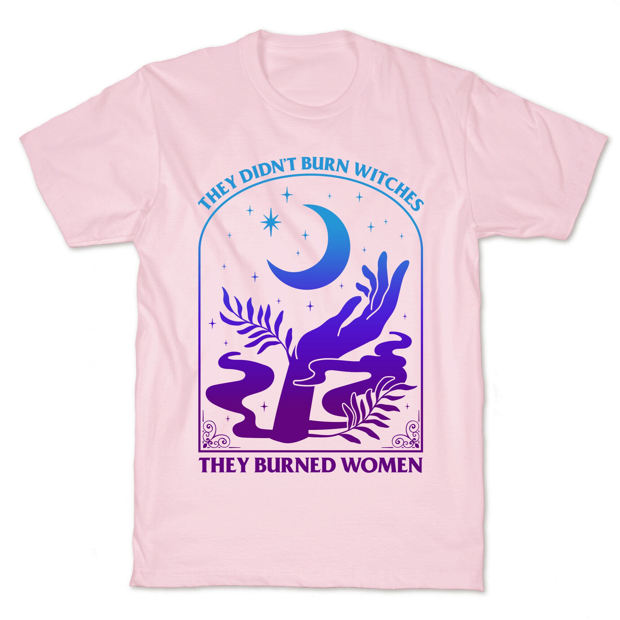 Didnt Burn Witches They Burned Women  T-Shirt