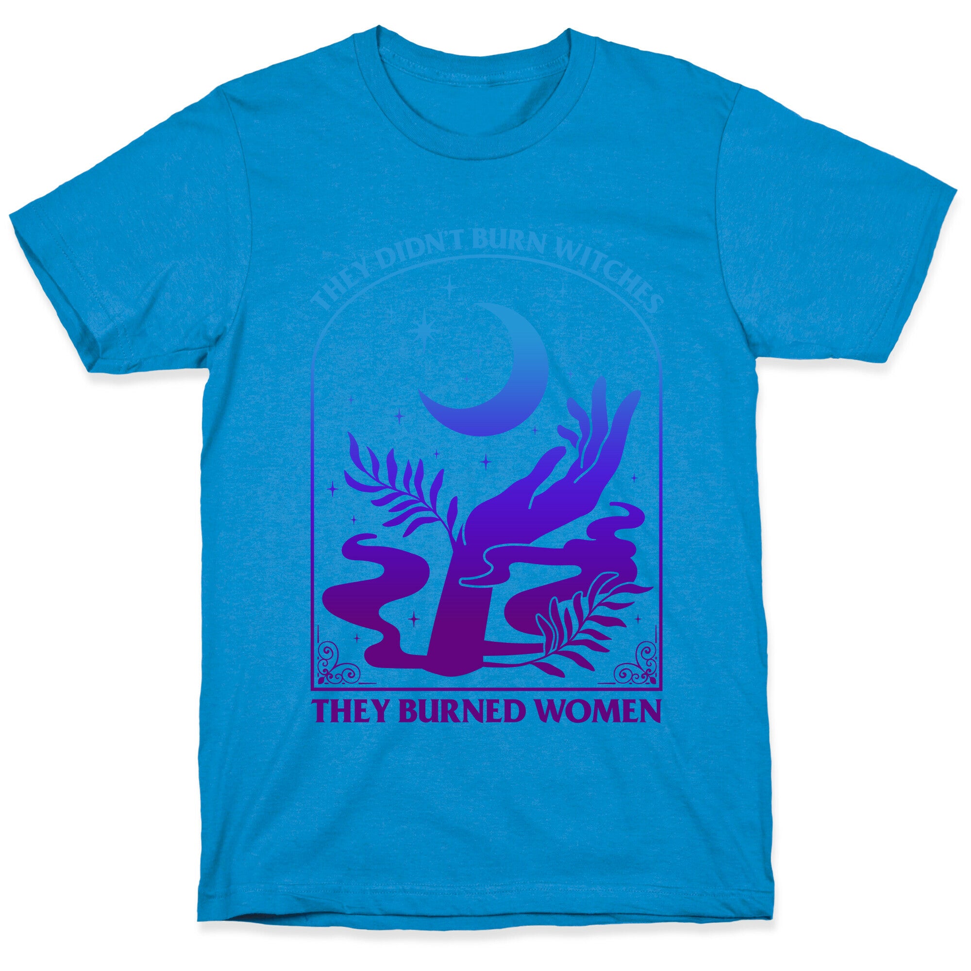 Didnt Burn Witches They Burned Women  T-Shirt
