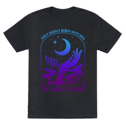 Didnt Burn Witches They Burned Women  Unisex Triblend Tee