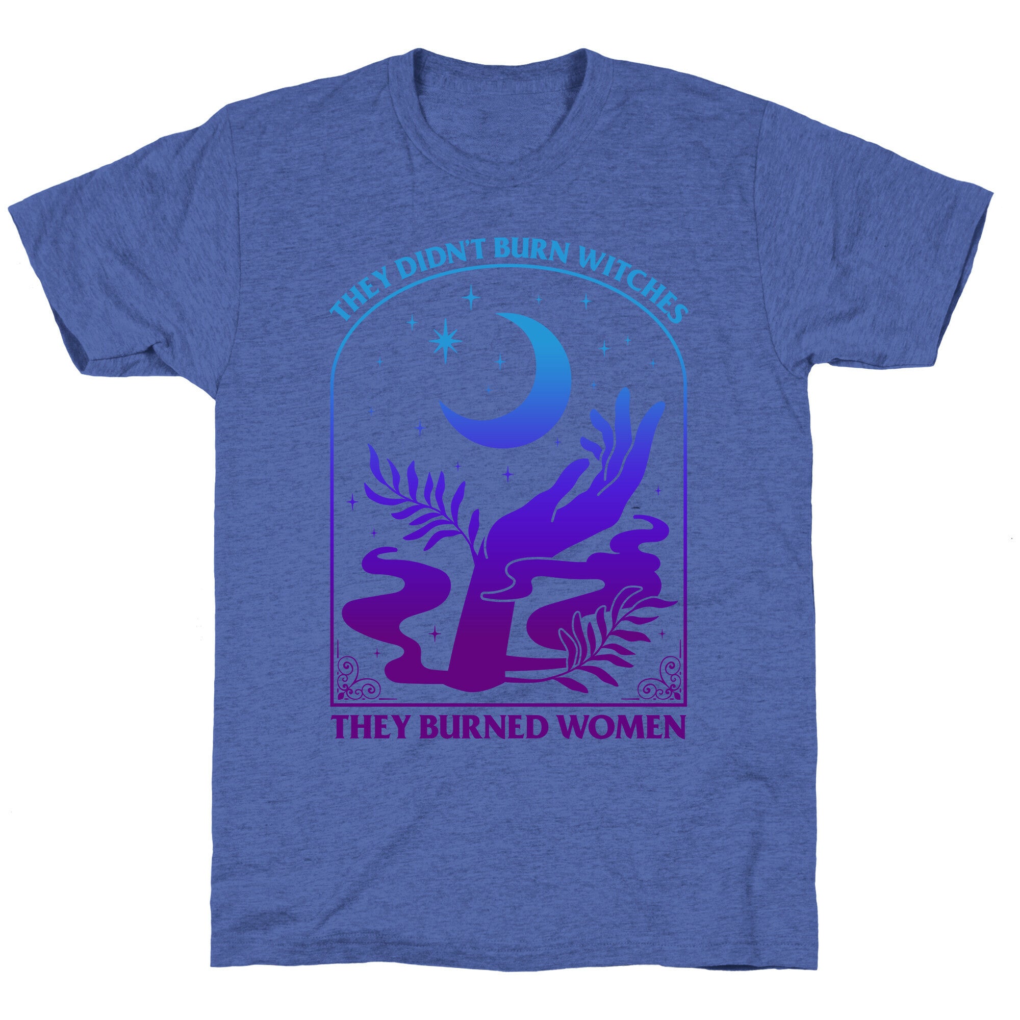 Didnt Burn Witches They Burned Women  Unisex Triblend Tee