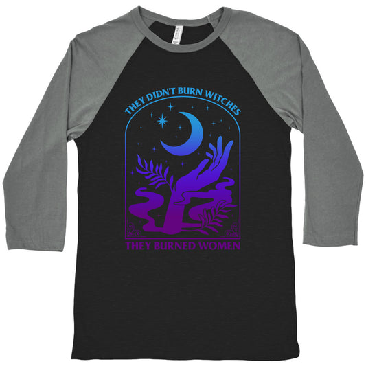 Didnt Burn Witches They Burned Women  Baseball Tee