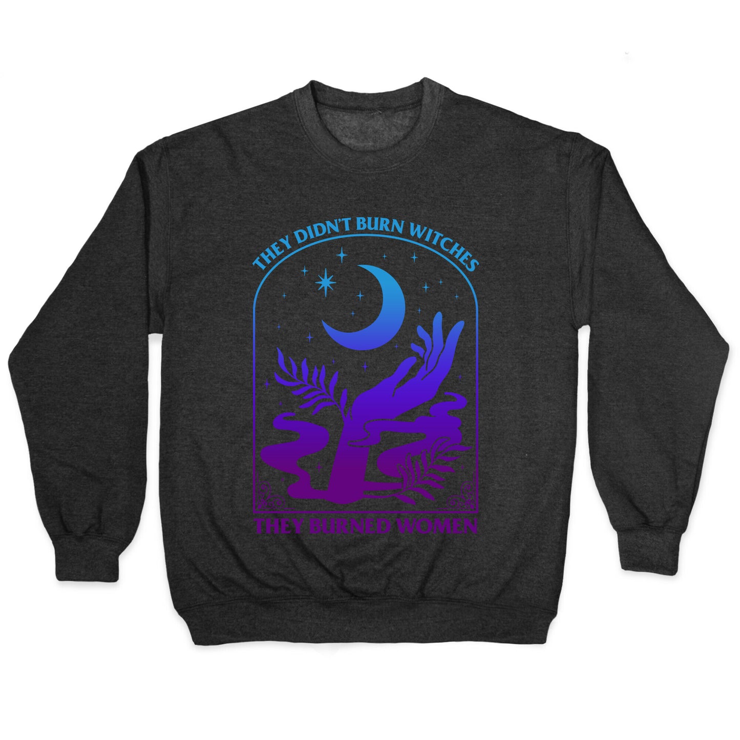 Didnt Burn Witches They Burned Women  Crewneck Sweatshirt