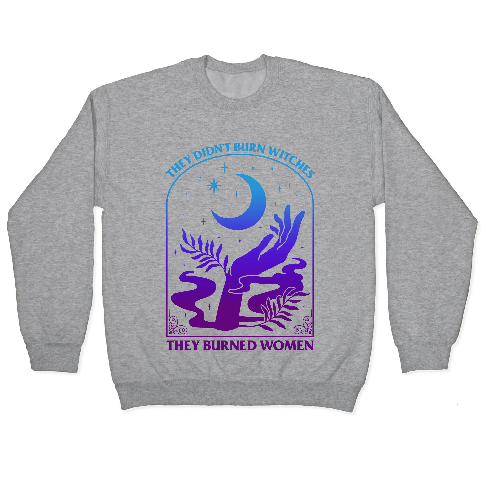 Didnt Burn Witches They Burned Women  Crewneck Sweatshirt