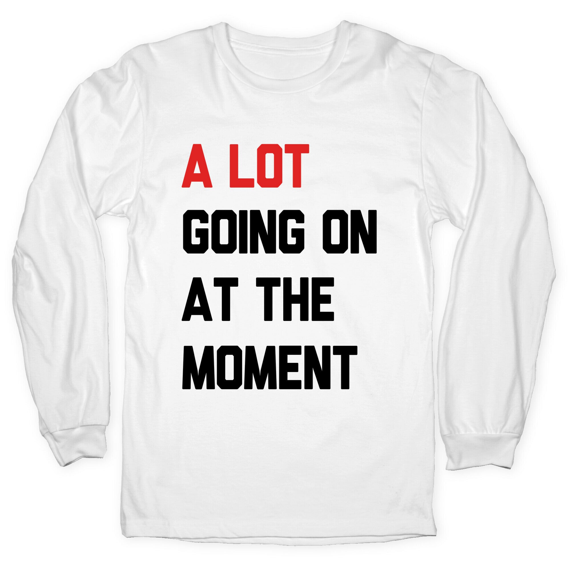 A Lot Going On At The Moment Longsleeve Tee