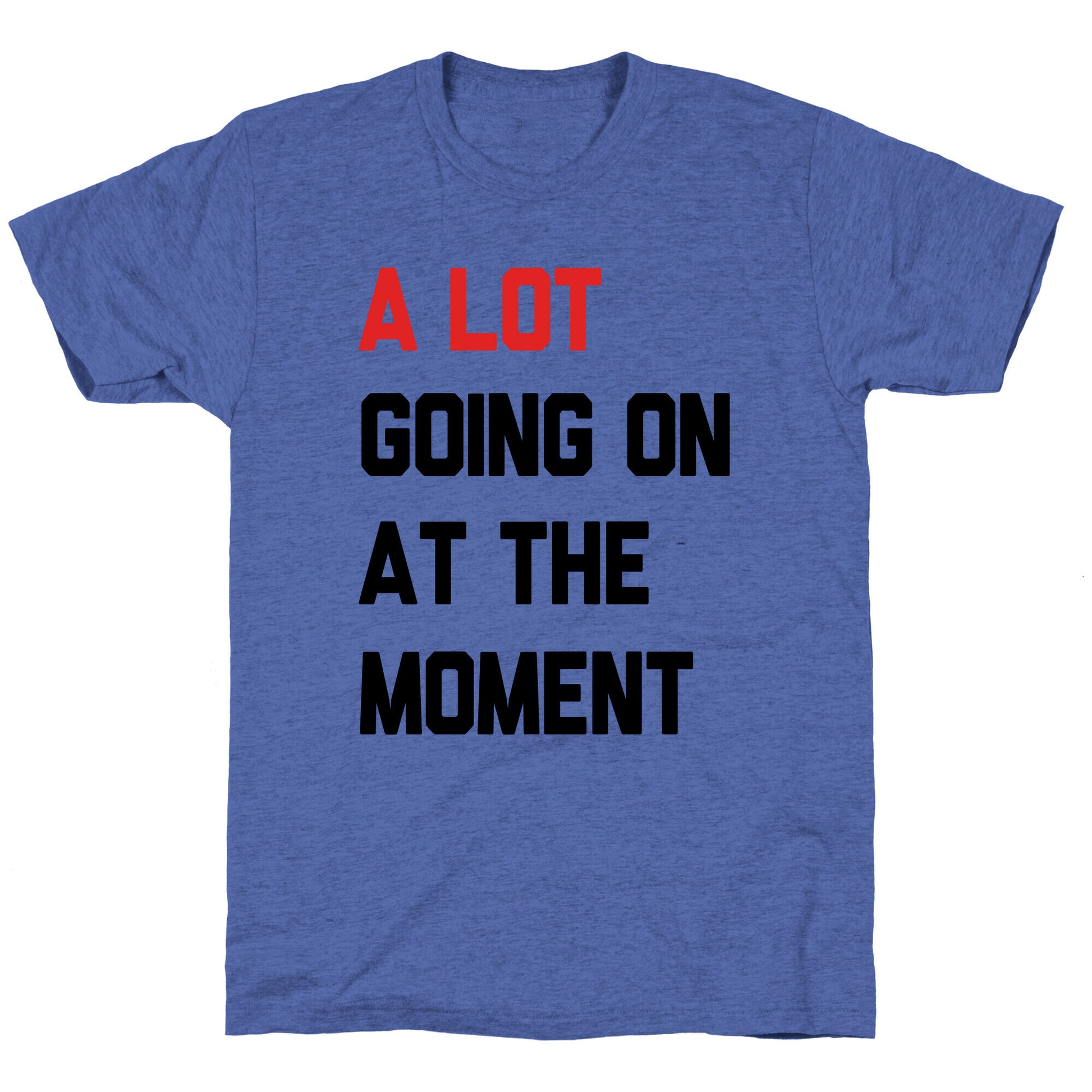 A Lot Going On At The Moment Unisex Triblend Tee