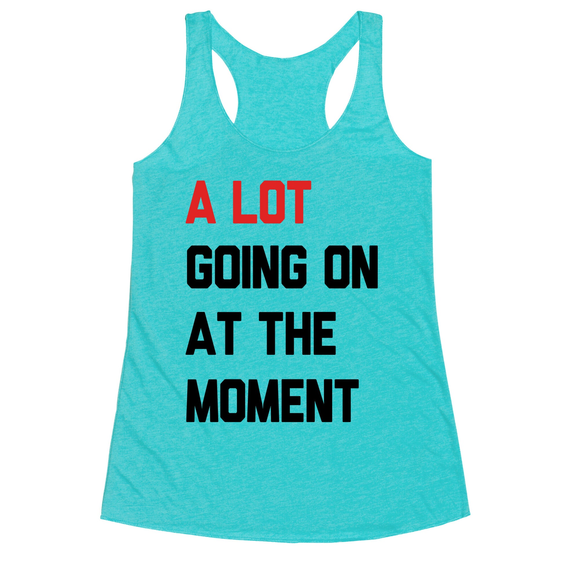 A Lot Going On At The Moment Racerback Tank