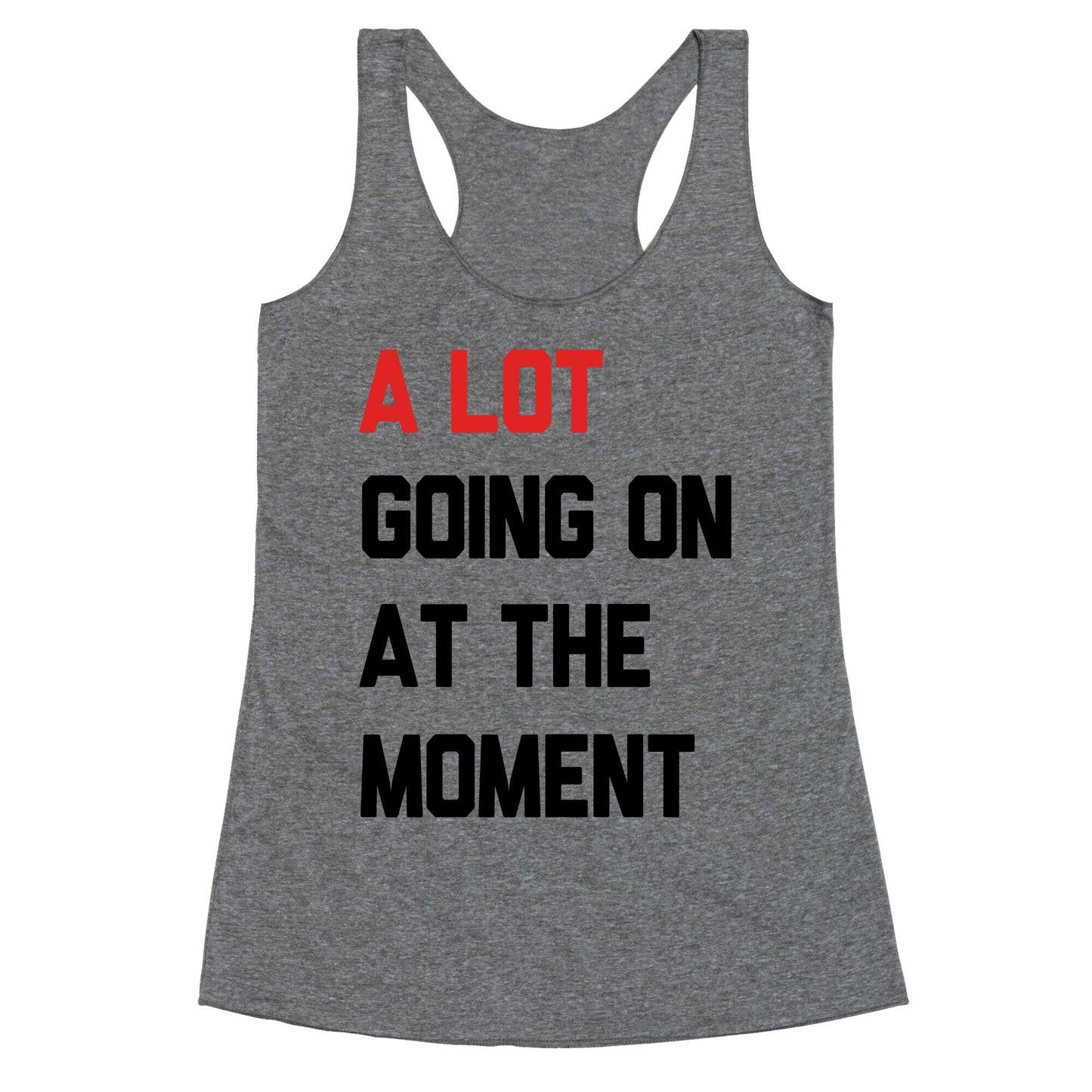 A Lot Going On At The Moment Racerback Tank