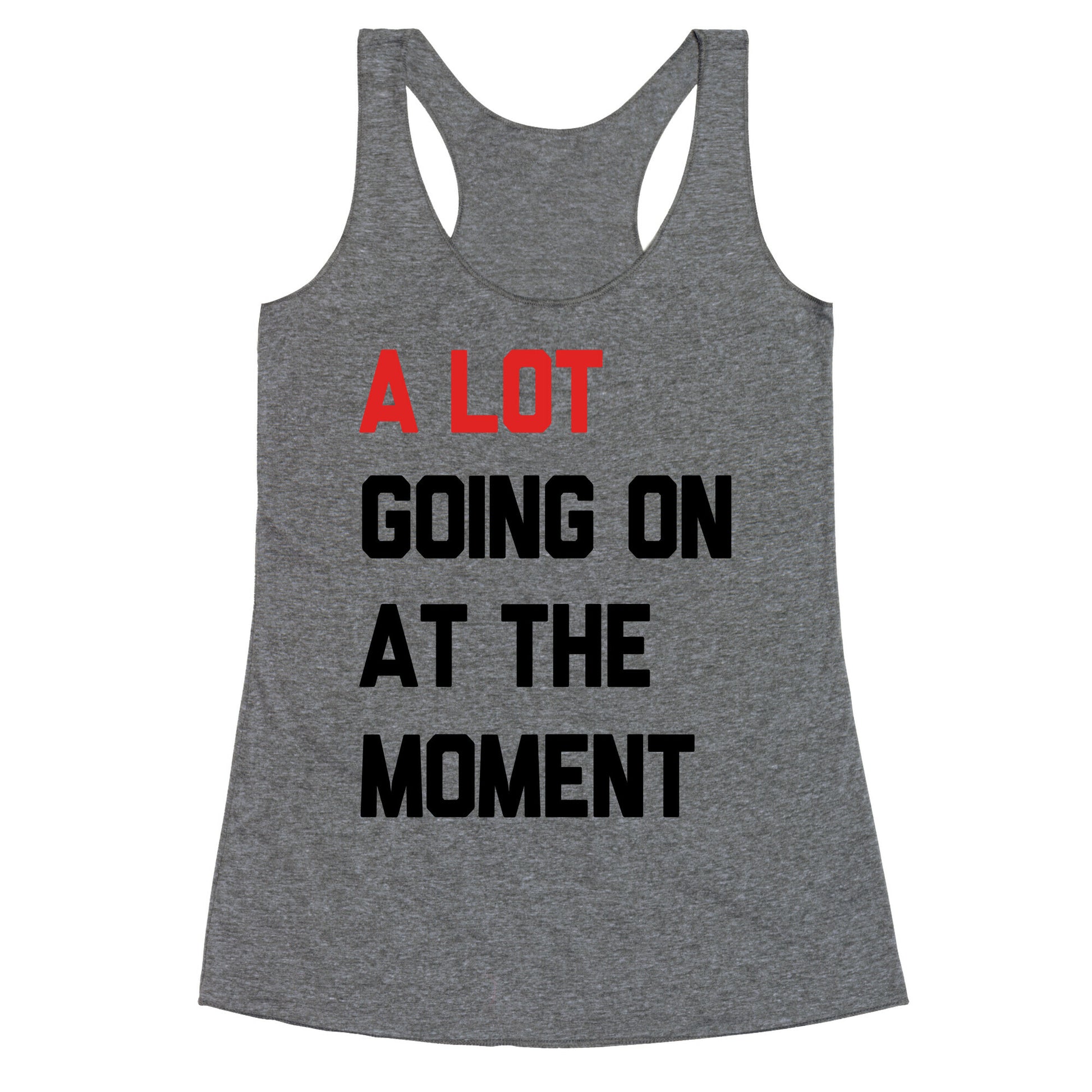 A Lot Going On At The Moment Racerback Tank