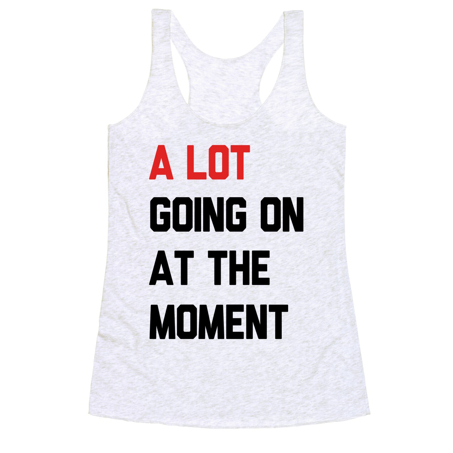 A Lot Going On At The Moment Racerback Tank