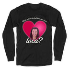 bella where the hell you been loca Longsleeve Tee