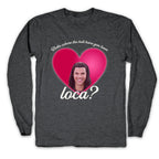 bella where the hell you been loca Longsleeve Tee
