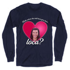 bella where the hell you been loca Longsleeve Tee