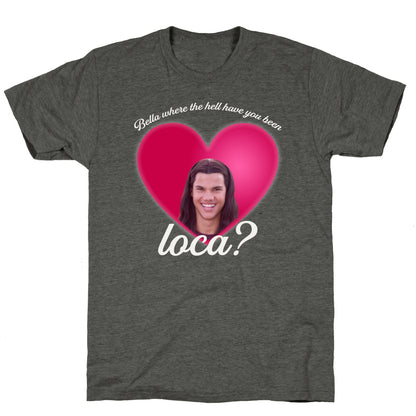 bella where the hell you been loca Unisex Triblend Tee
