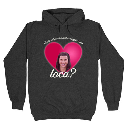 bella where the hell you been loca Hoodie
