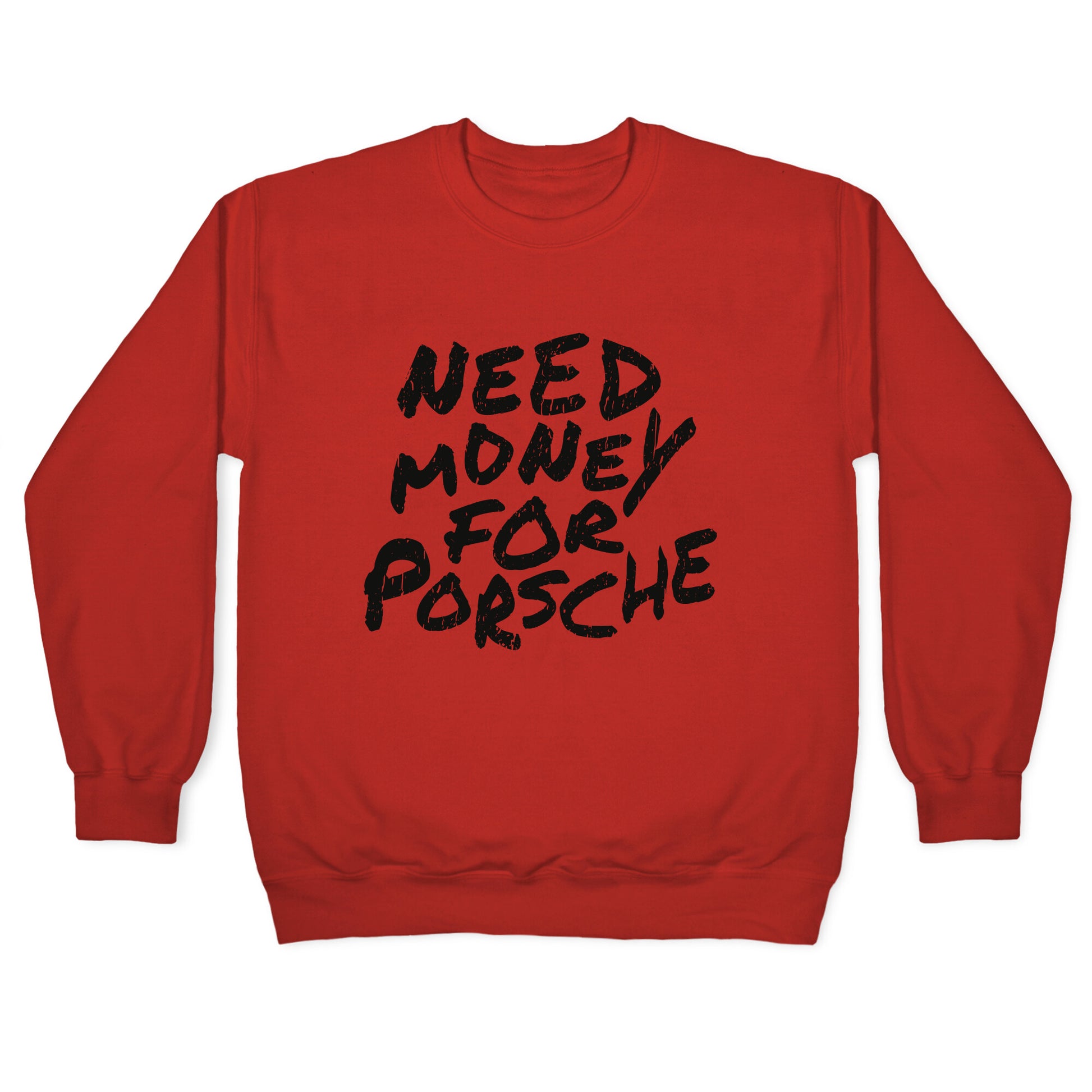Need Money for Porsche Crewneck Sweatshirt