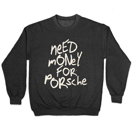 Need Money for Porsche Crewneck Sweatshirt