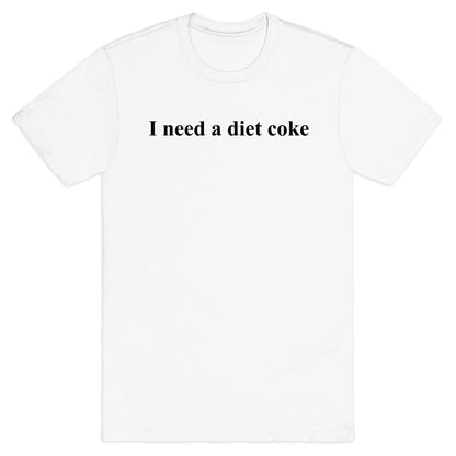 I Need A Diet Coke T-Shirt