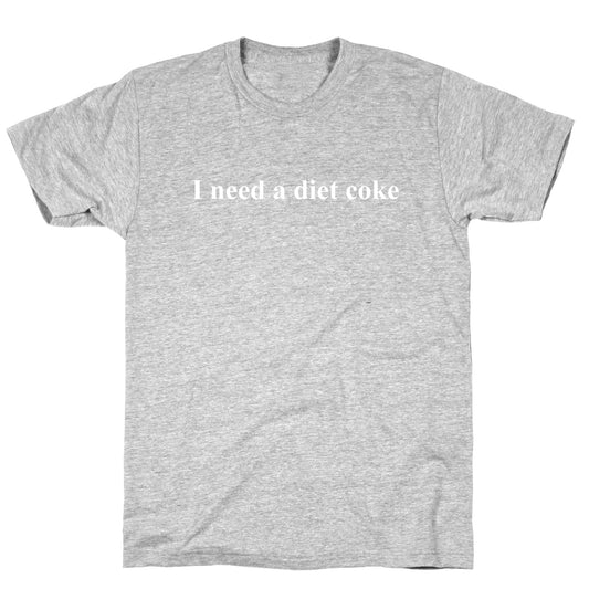 I Need A Diet Coke T-Shirt