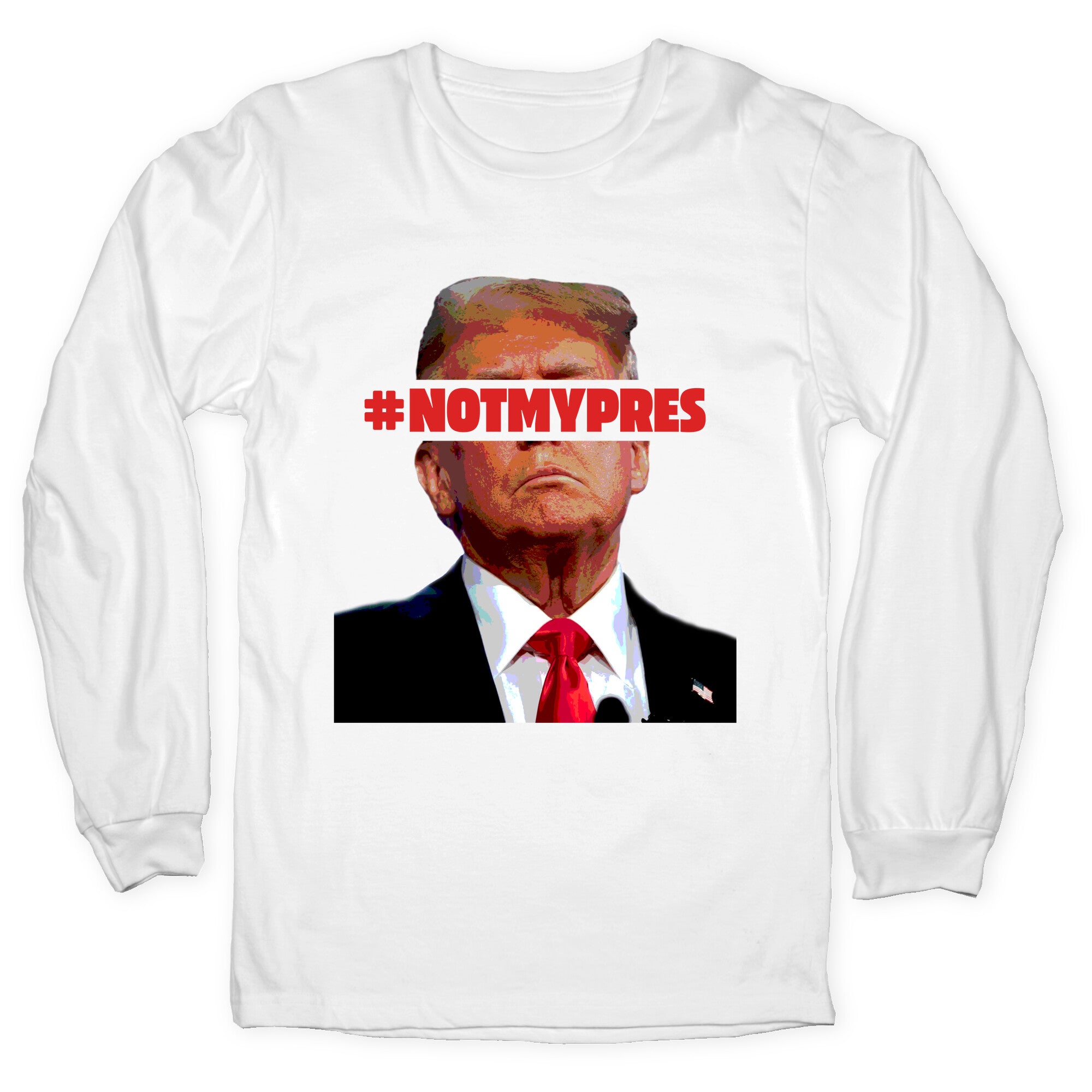 Not My President Longsleeve Tee