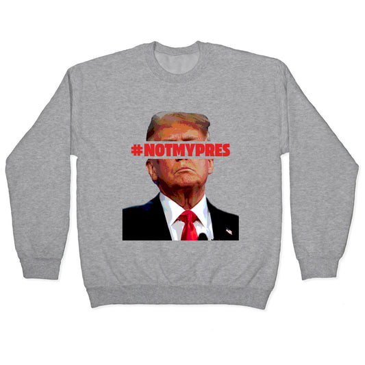 Not My President Crewneck Sweatshirt