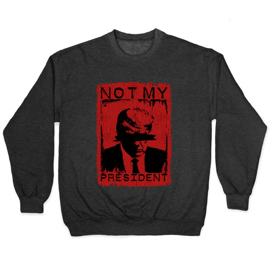 Not My President Crewneck Sweatshirt
